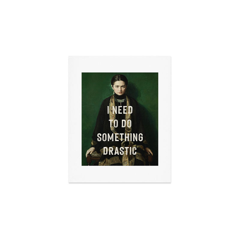 I Need To Do Something Drastic Art Print Gallery Image 1