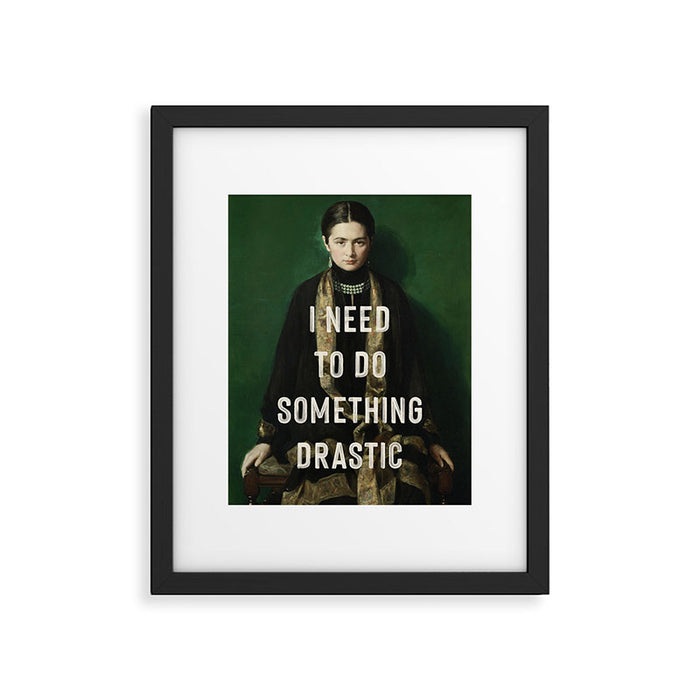 I Need To Do Something Drastic Framed Art Print Gallery Image 1