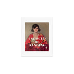 I Should Be Dancing Art Print Gallery Image 1