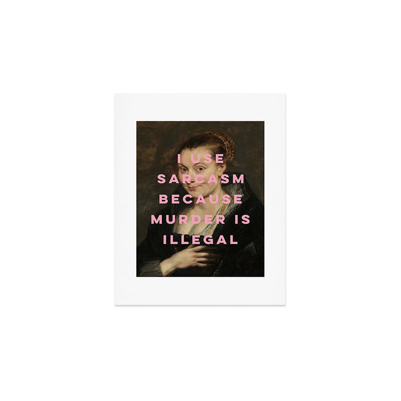 I Use Sarcasm Because Murder is Illegal Art Print Gallery Image 1
