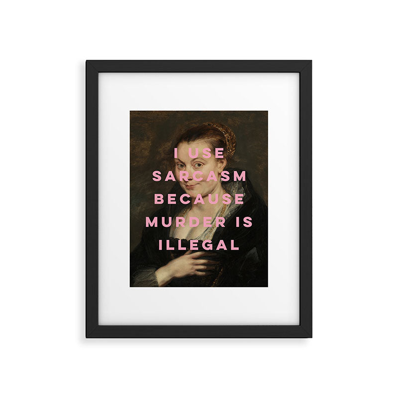 I Use Sarcasm Because Murder is Illegal Framed Art Print Gallery Image 5