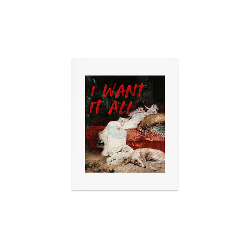 I Want It All Art Print Gallery Image 1