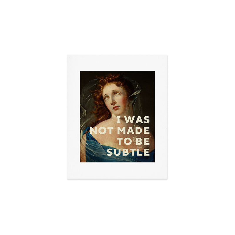 I Was Not Made To Be Subtle Art Print Gallery Image 1