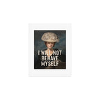 I Will Not Behave Myself - Funny Feminist Quote Art Print Gallery Image 1