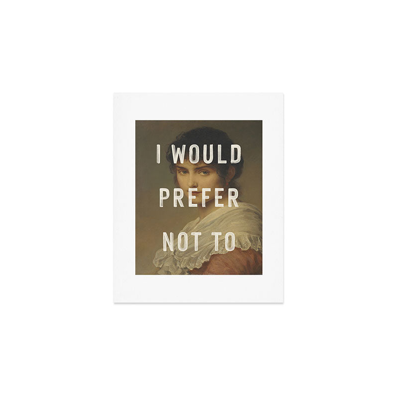 I Would Prefer Not To Art Print Gallery Image 1