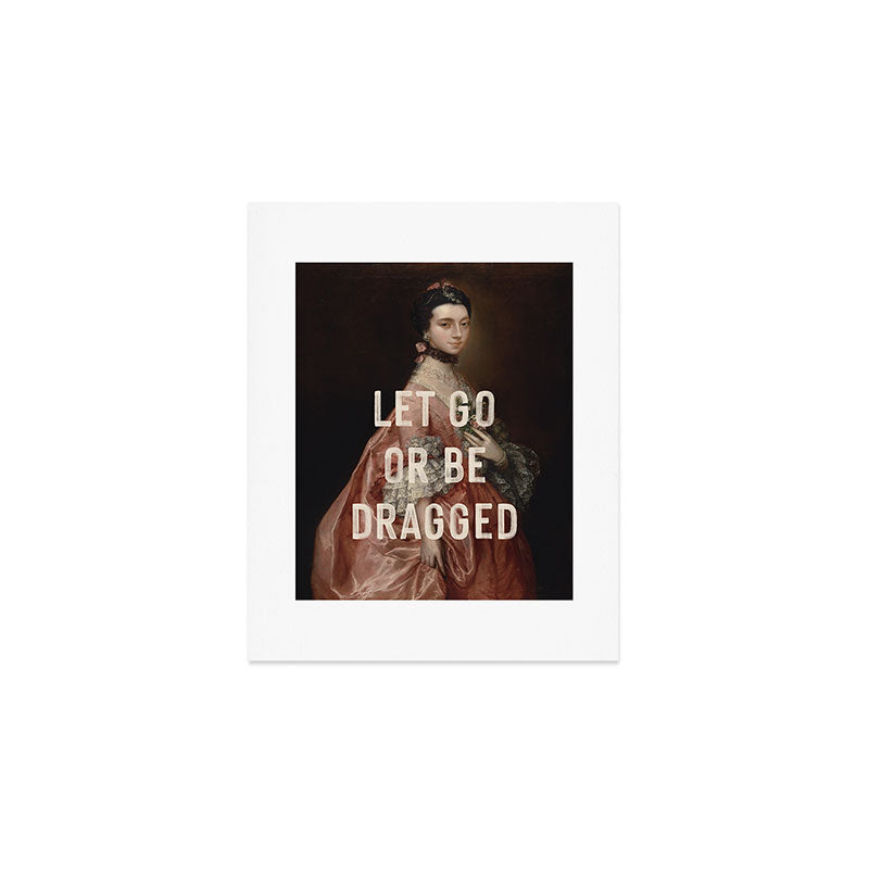 Let Go Or Be Dragged Art Print Gallery Image 1