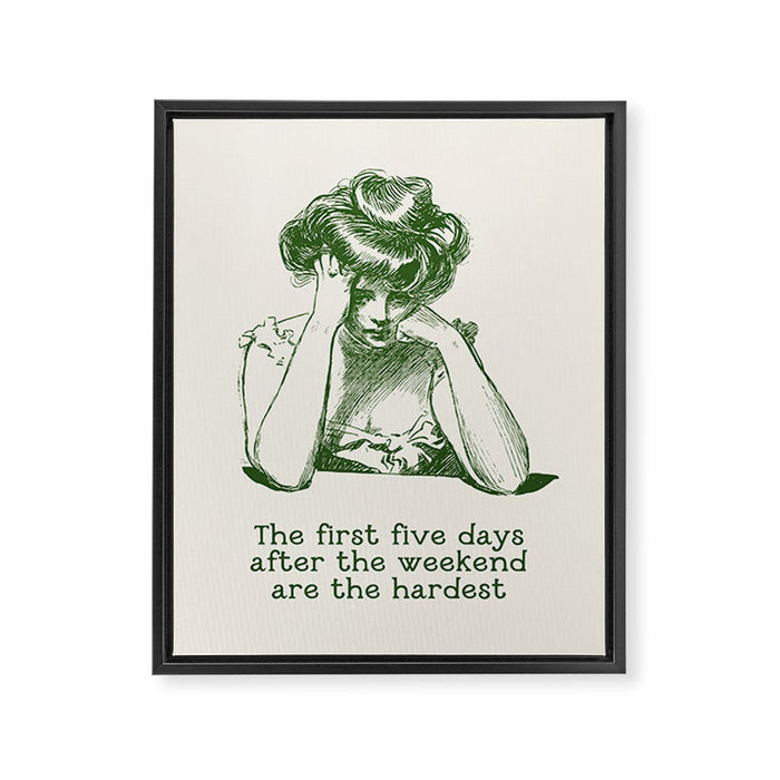 The First Five Days After the Weekend Are the Hardest Framed Canvas Print Gallery Image 1