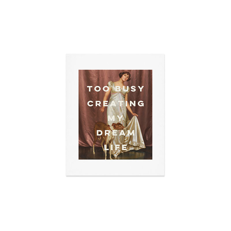 Too Busy Creating My Dream Life - Funny Inspirational Quote Art Print Gallery Image 1