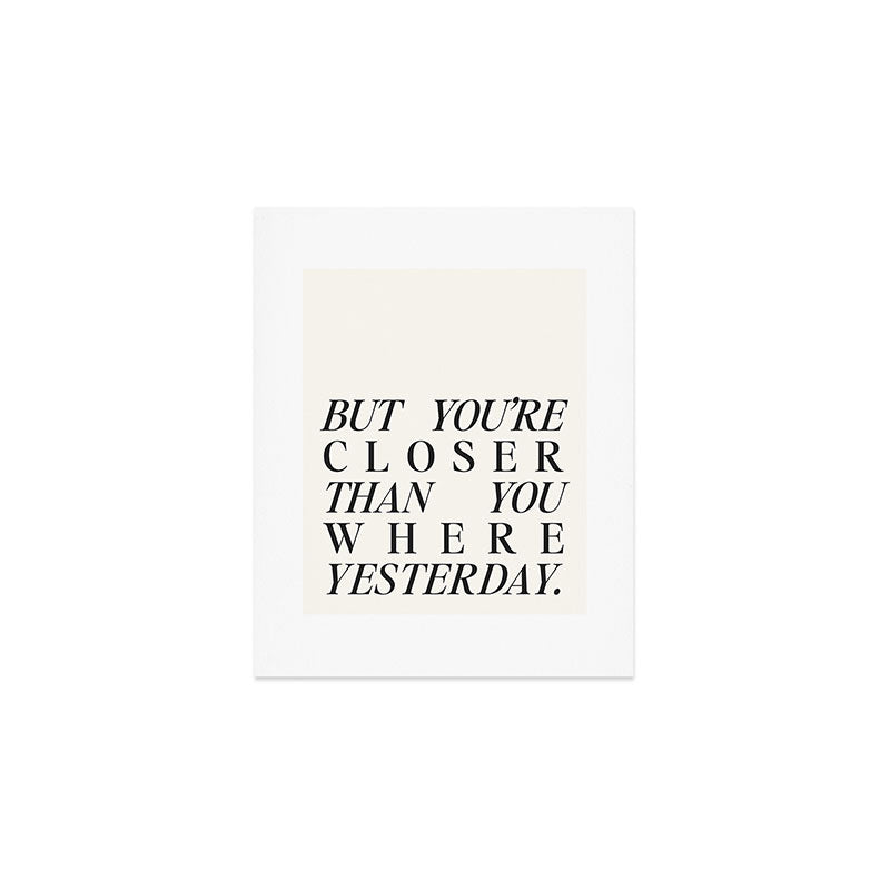 But you're closer than you where yesterday Art Print Gallery Image 1