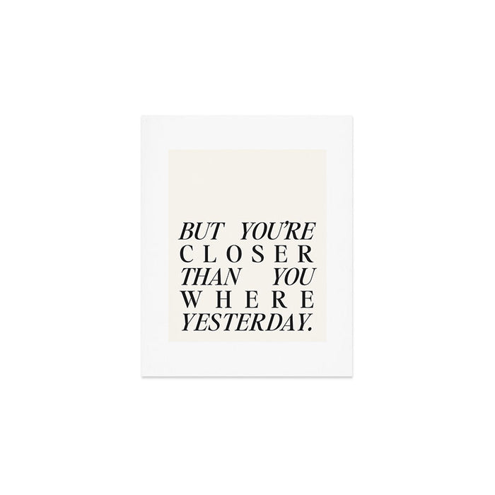 But you're closer than you where yesterday Art Print Gallery Image 1