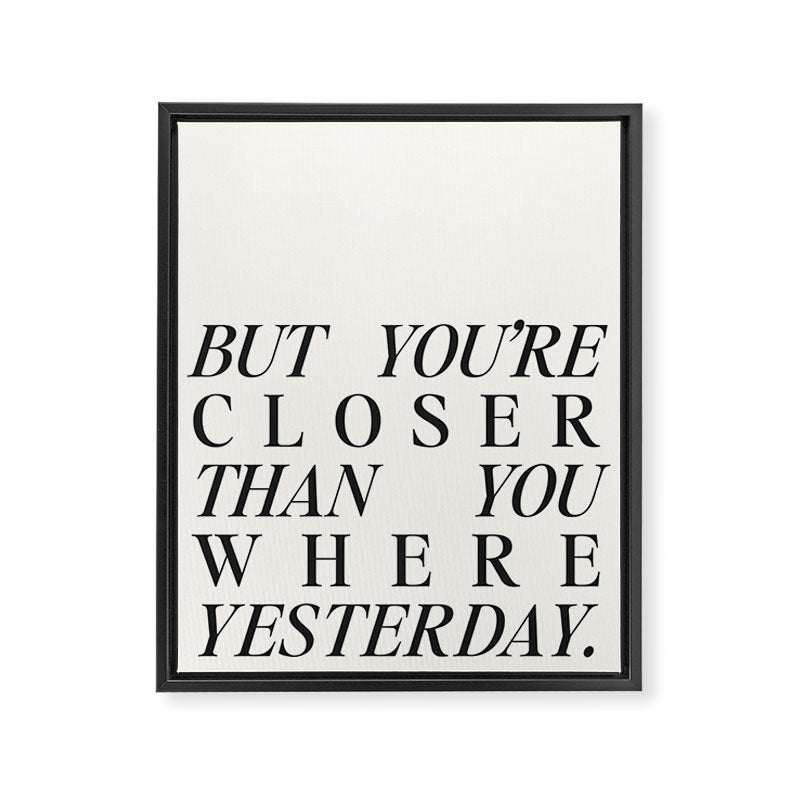 But you're closer than you where yesterday Framed Canvas Print Gallery Image 6