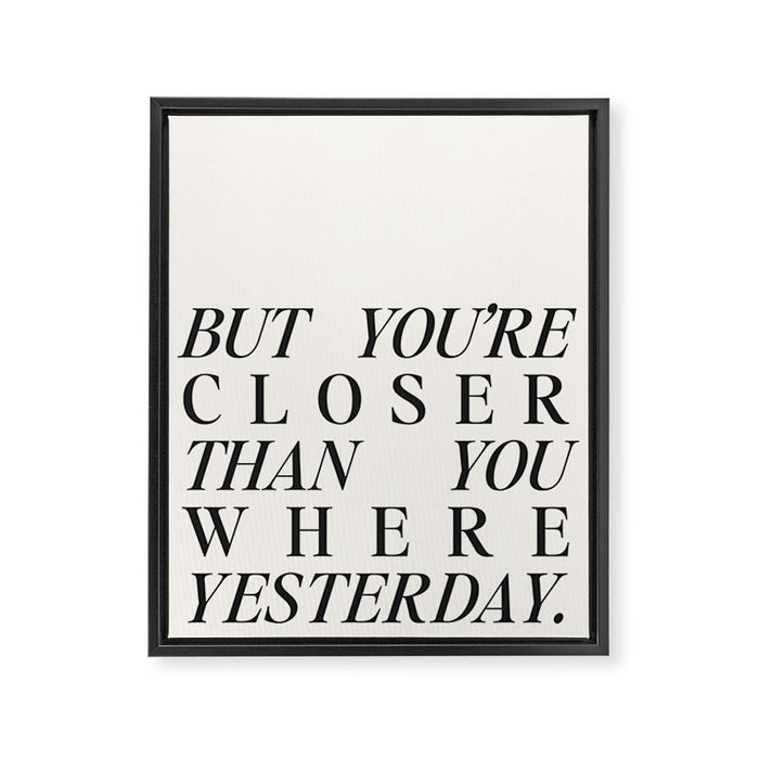 But you're closer than you where yesterday Framed Canvas Print Gallery Image 1