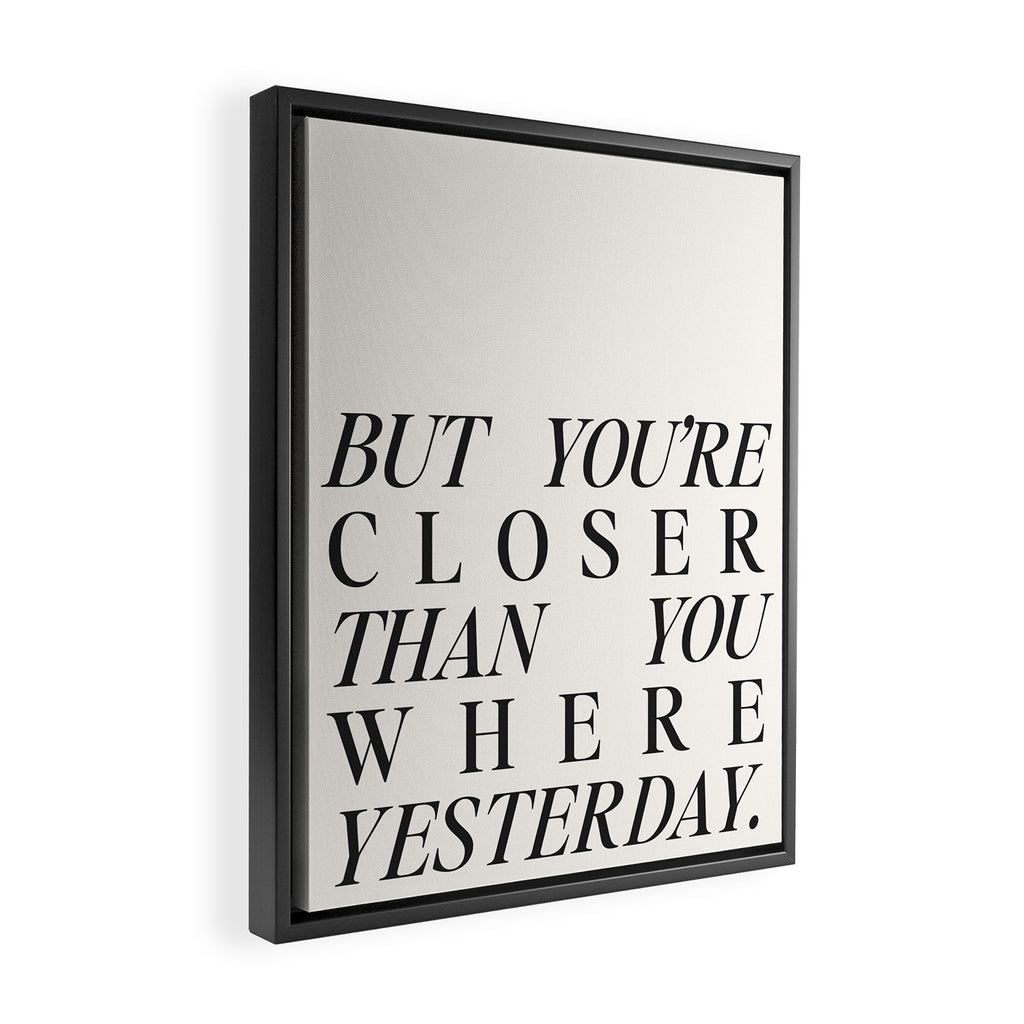 But you're closer than you where yesterday Framed Canvas Print Gallery Image 2