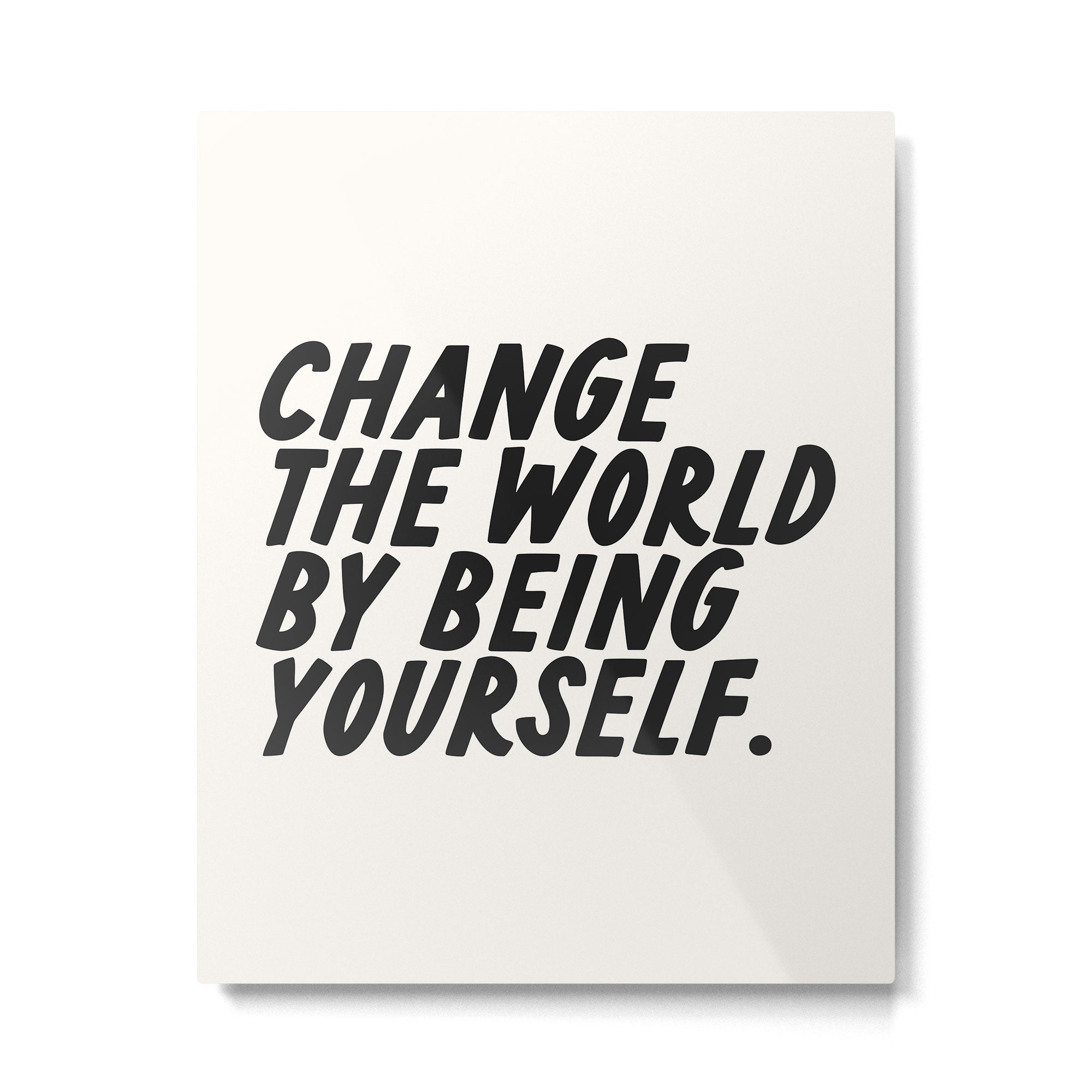 Change the world by being yourself. Metal Print Gallery Image 4