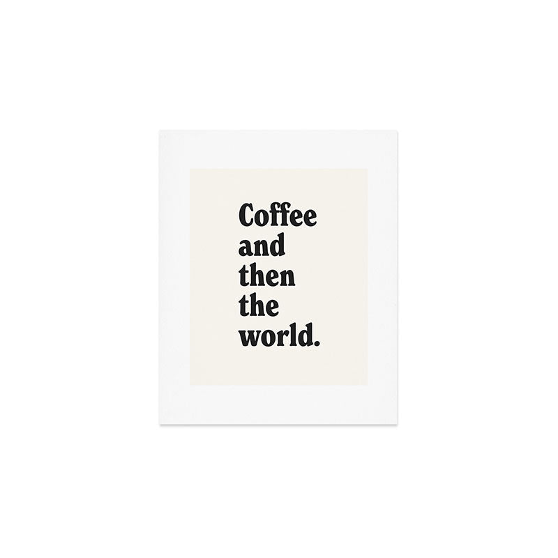 Coffee and then the world. Art Print Gallery Image 1