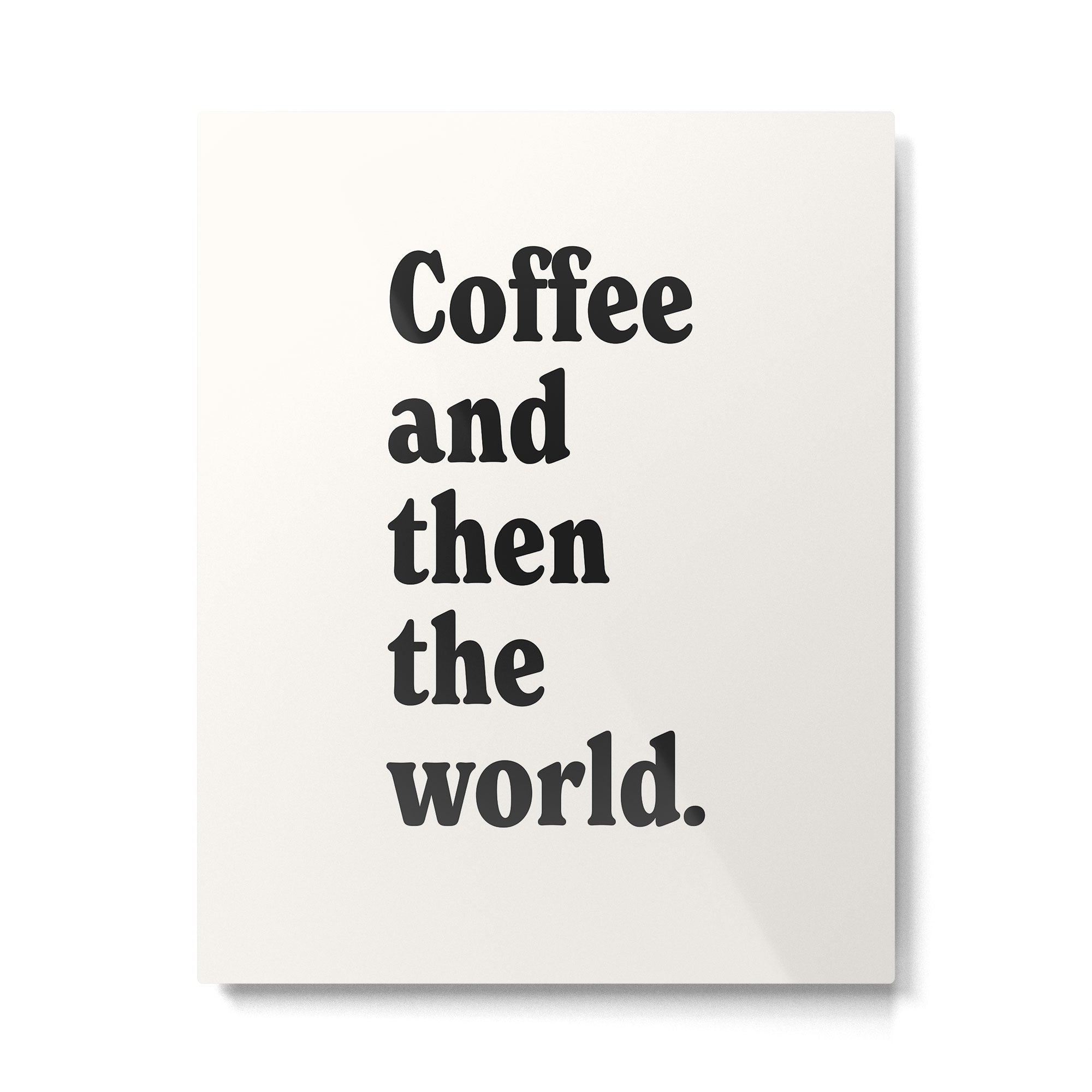 Coffee and then the world. Metal Print Gallery Image 4