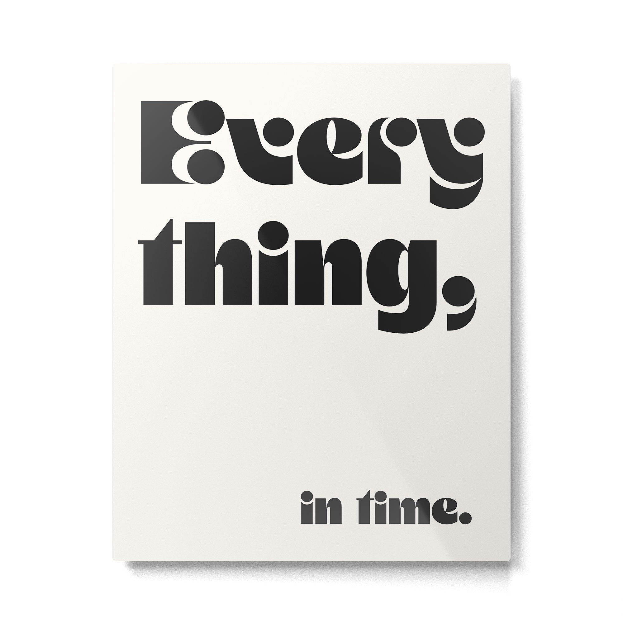 Everything, in time. Metal Print Gallery Image 4