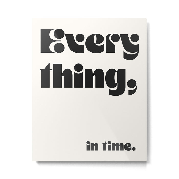Everything, in time. Metal Print Gallery Image 1