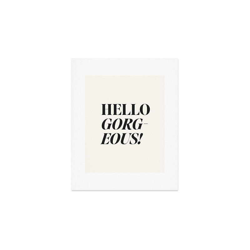 Hello gorgeous Art Print Gallery Image 1