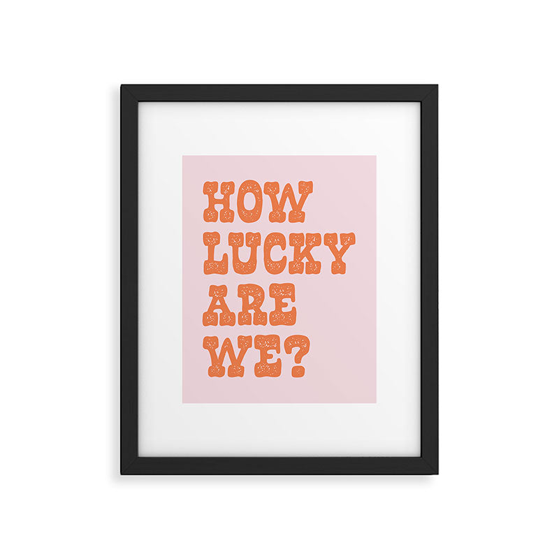 How lucky are we? Framed Art Print Gallery Image 5