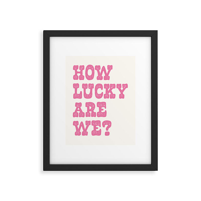 How lucky are we? Framed Art Print Gallery Image 5