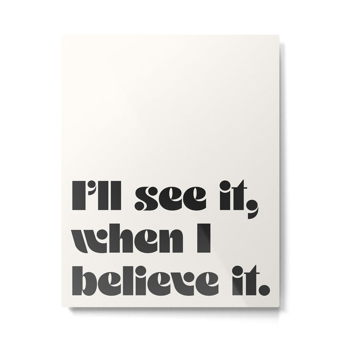 I'll see it, when I believe it. Metal Print Gallery Image 1
