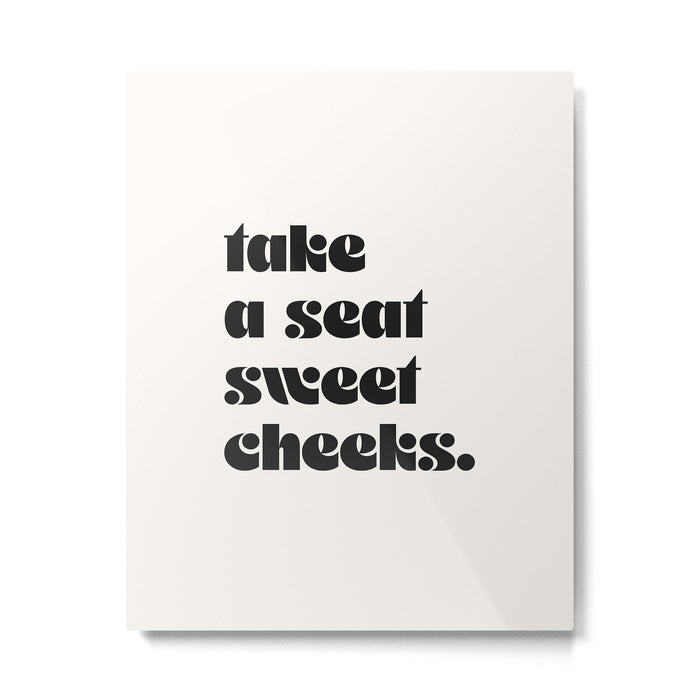 take a seat sweet cheeks. Metal Print Gallery Image 1
