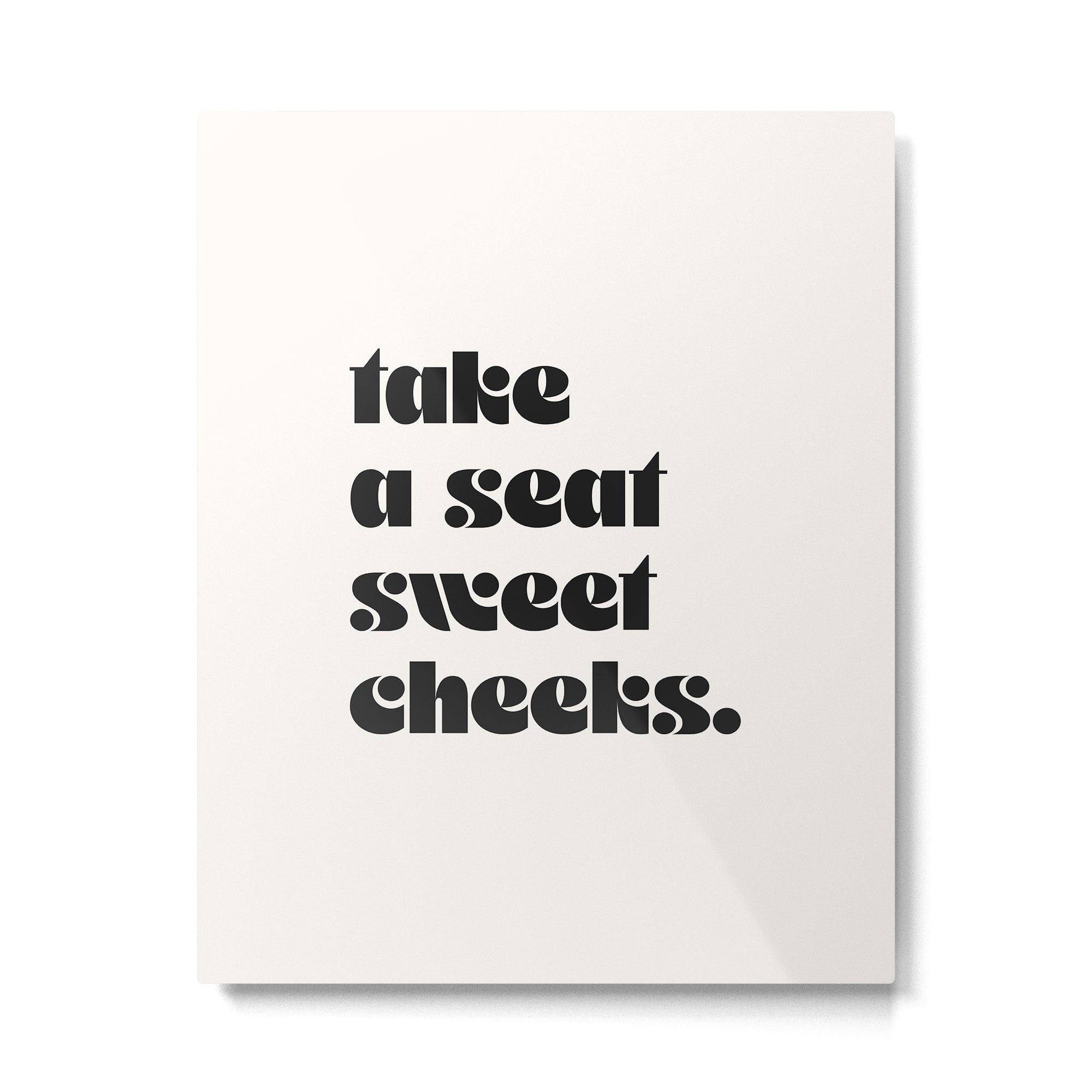 take a seat sweet cheeks. Metal Print Gallery Image 4