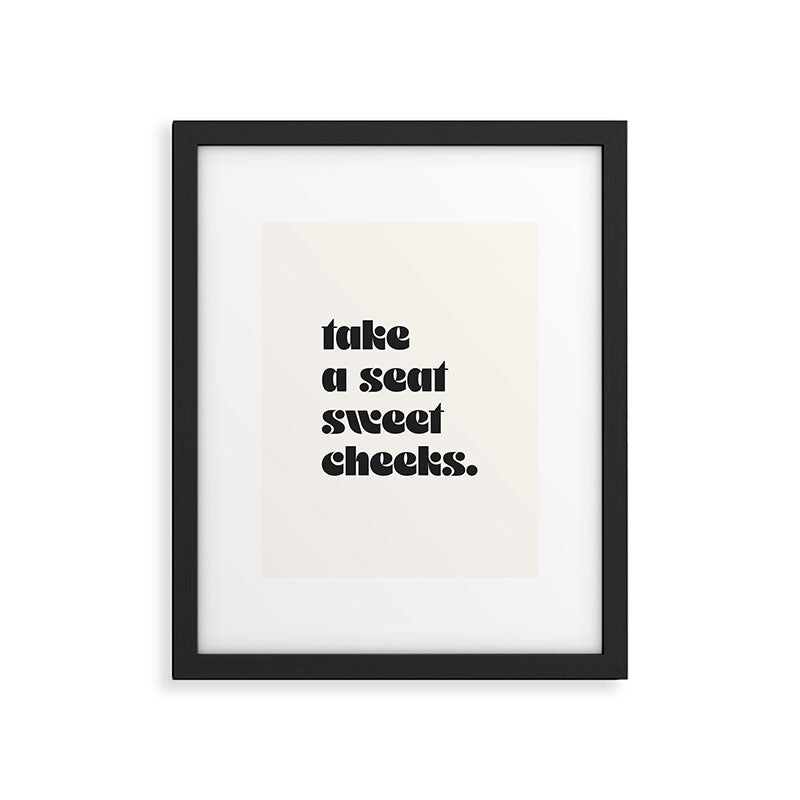 take a seat sweet cheeks. Framed Art Print Gallery Image 5