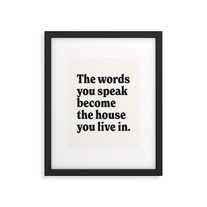 The words you speak become the house you live in. Framed Art Print Gallery Image 1
