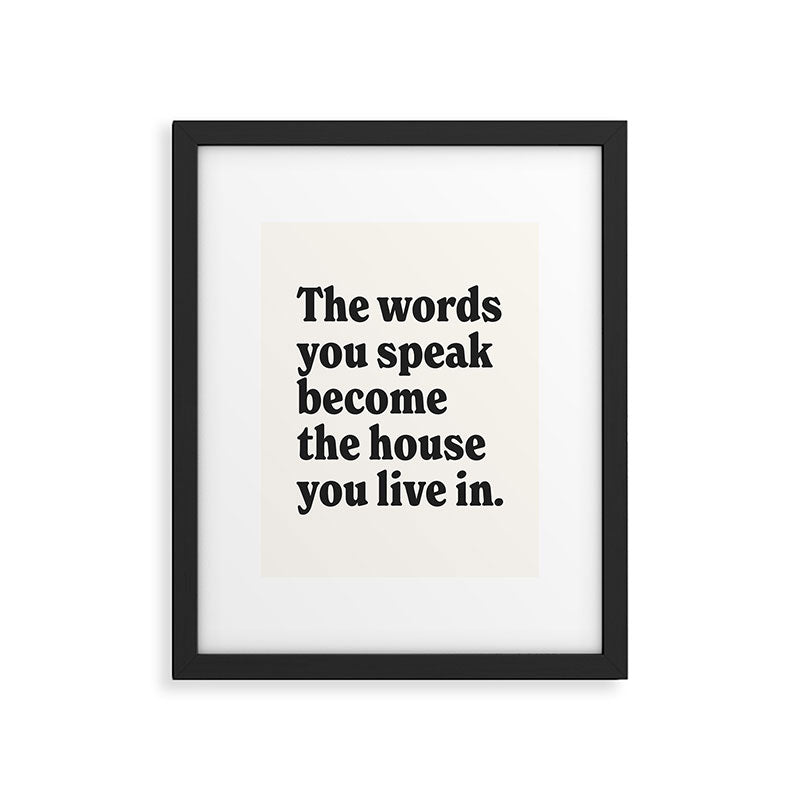 The words you speak become the house you live in. Framed Art Print Gallery Image 5