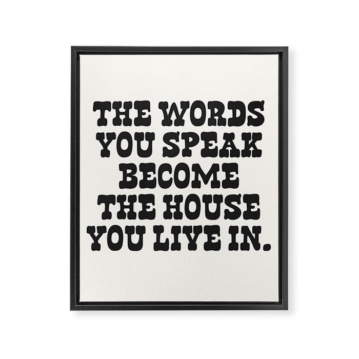 The words you speak become the house you live in. Framed Canvas Print Gallery Image 1