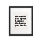 the words you speak become the house you live in. Framed Art Print Gallery Image 4