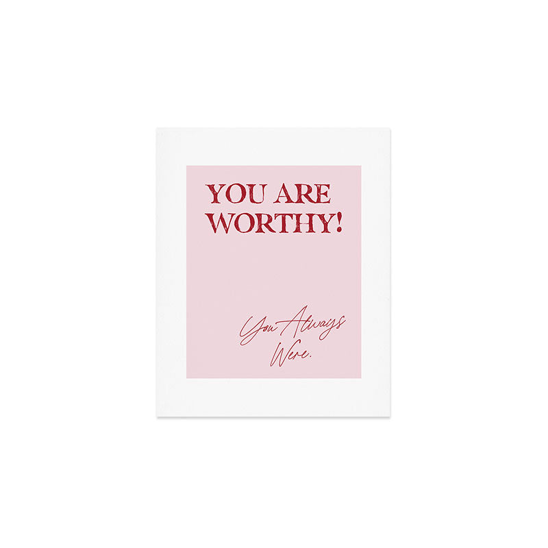 You are worthy! You always were. Art Print Gallery Image 1