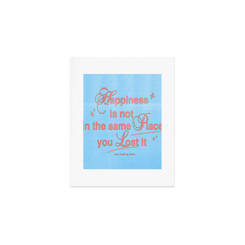 Happiness is not in the same place you lost it Art Print Gallery Image 1