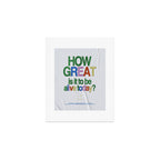 How great is it to be alive today? Art Print Gallery Image 1