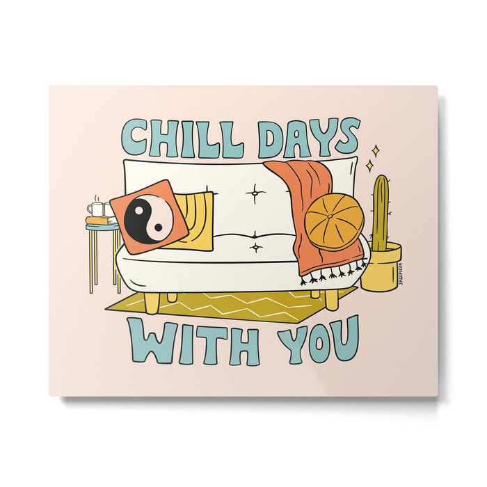 CHILL DAYS WITH YOU Metal Print Gallery Image 1