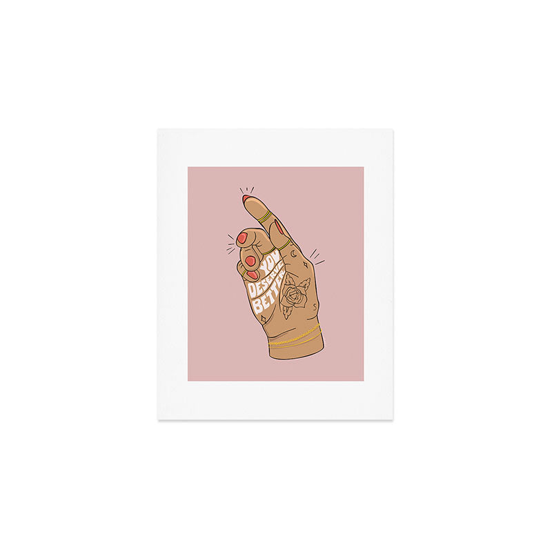 YOU DESERVE BETTER Art Print Gallery Image 1