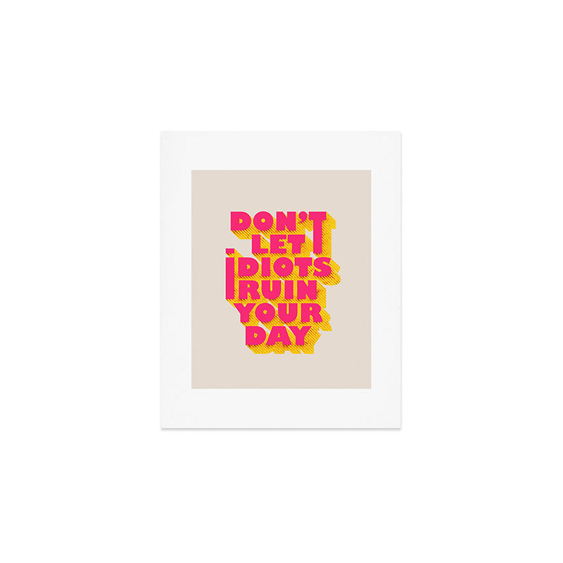 Don't let idiots ruin your day - typography Art Print Gallery Image 1