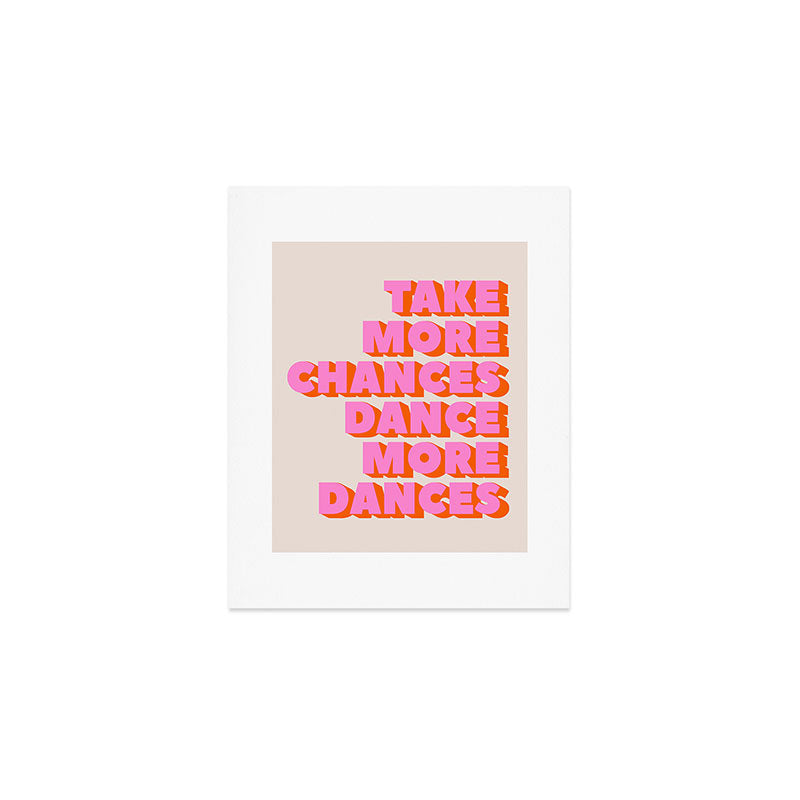 TAKE MORE CHANCES DANCE MORE DANCES Art Print Gallery Image 1