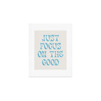 Just Focus On The Good Art Print Gallery Image 1