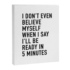 I Donât Even Believe Myself When I Say Iâll Be Ready In Five Minutes Canvas Print Gallery Image 8