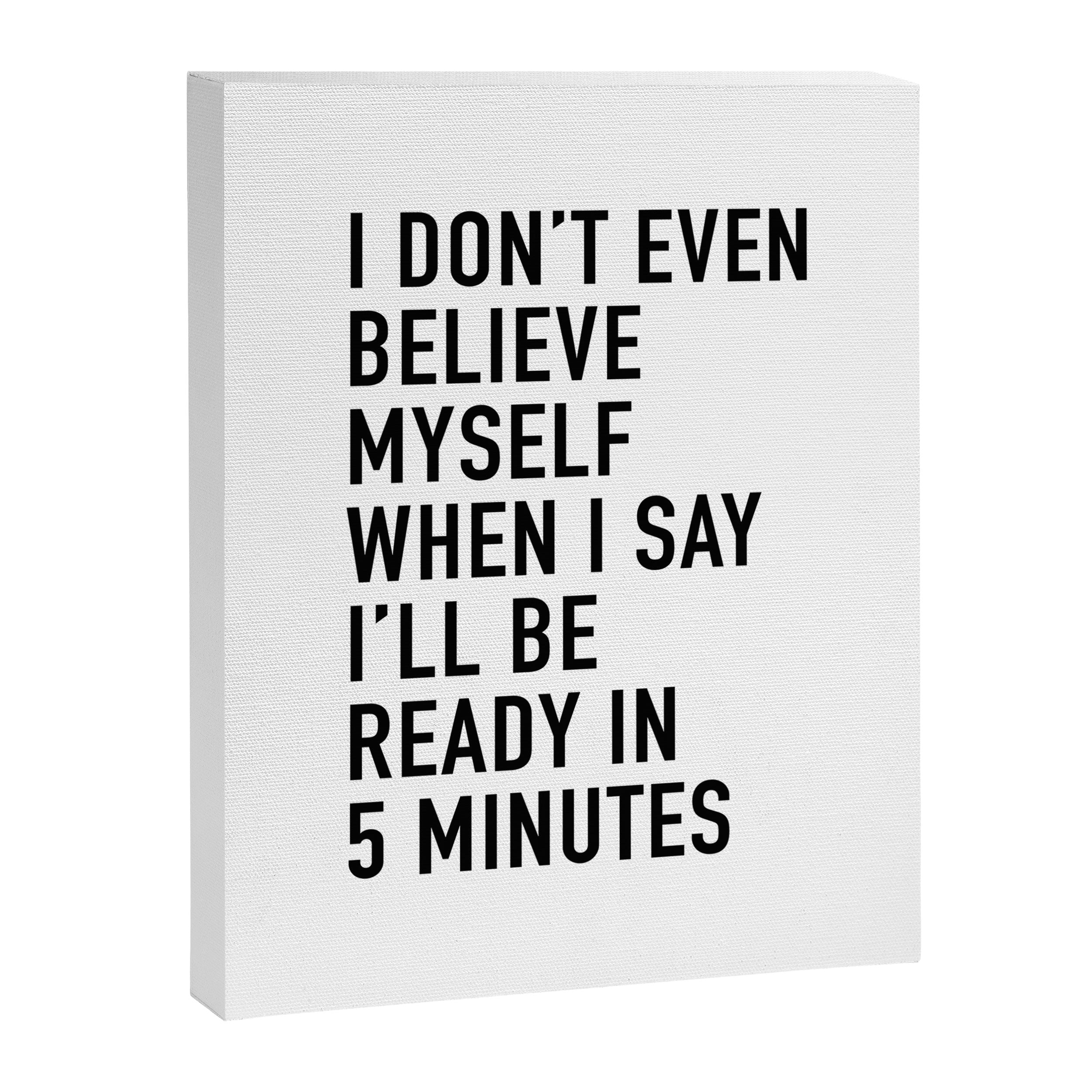 I Donât Even Believe Myself When I Say Iâll Be Ready In Five Minutes Canvas Print Gallery Image 8