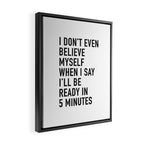 I Donât Even Believe Myself When I Say Iâll Be Ready In Five Minutes Framed Canvas Print Gallery Image 2