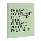 The day you plant the seed is not the day you eat the fruit Canvas Print Gallery Image 8