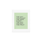 The day you plant the seed is not the day you eat the fruit Art Print Gallery Image 1