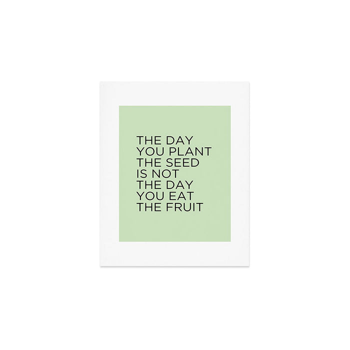 The day you plant the seed is not the day you eat the fruit Art Print Gallery Image 1