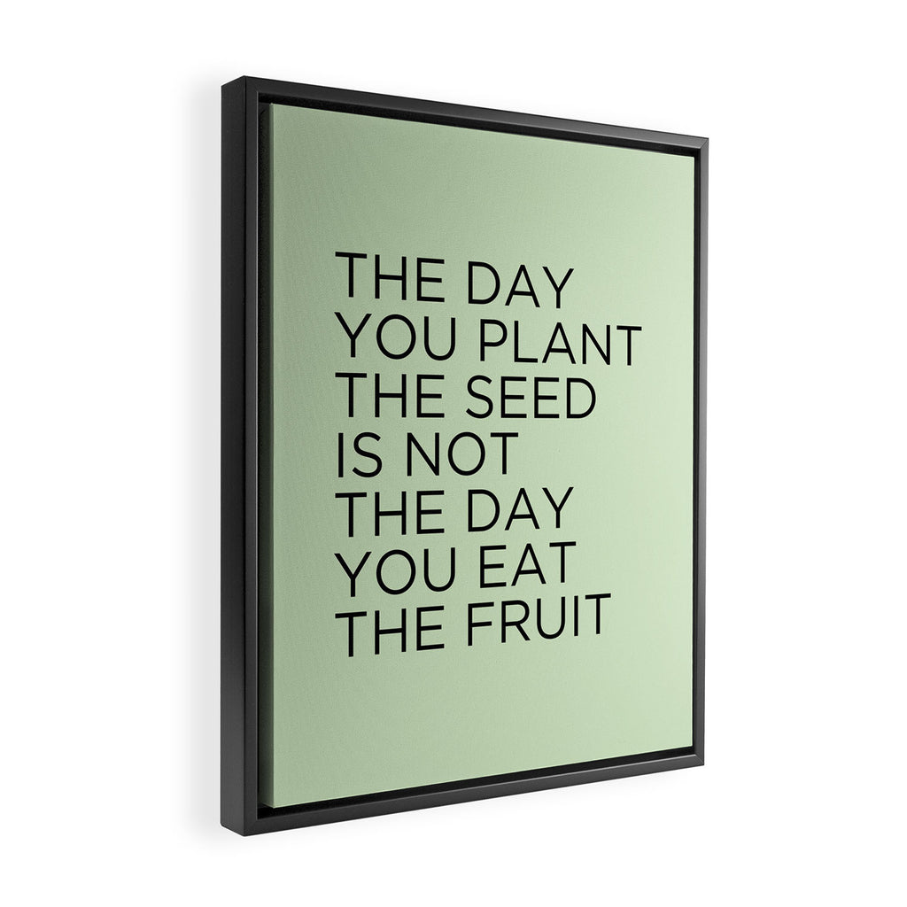 The day you plant the seed is not the day you eat the fruit Framed Canvas Print Gallery Image 2