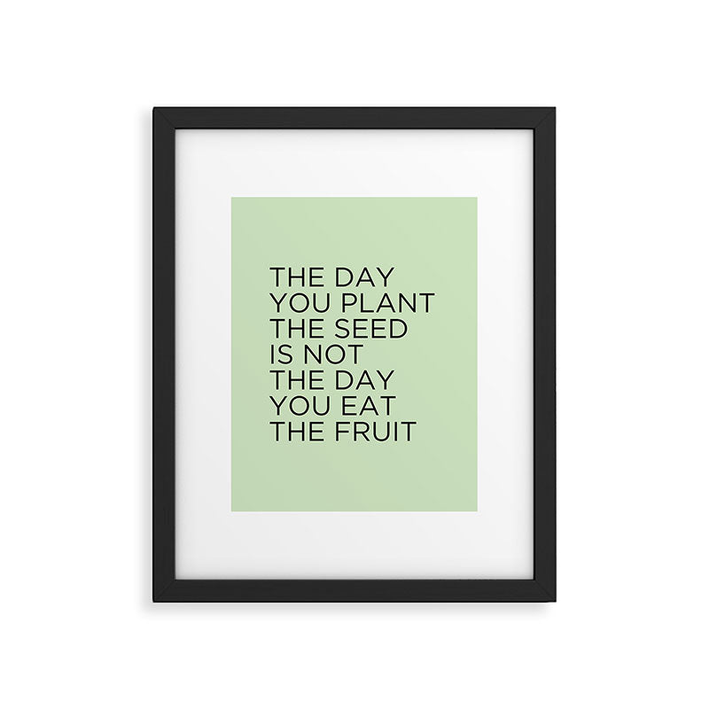 The day you plant the seed is not the day you eat the fruit Framed Art Print Gallery Image 6