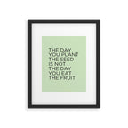 The day you plant the seed is not the day you eat the fruit Framed Art Print Gallery Image 6